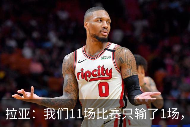 拉亚：我们11场比赛只输了1场，这都叫令人心烦我还能说啥？
